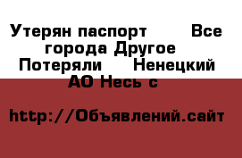 Утерян паспорт.  . - Все города Другое » Потеряли   . Ненецкий АО,Несь с.